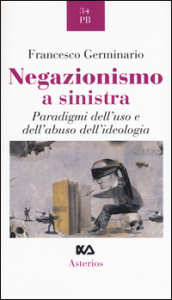 Negazionismo a sinistra. Paradigmi dell uso e dell abuso dell ideologia