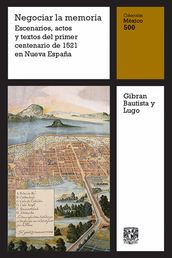 Negociar la memoria: Escenarios, actos y textos del primer centenario de 1521 en Nueva España