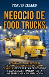 Negocio de food trucks: Cómo montar un negocio de comida ambulante de forma sencilla, desde el plan de negocios y la puesta en marcha hasta los beneficios y su ampliación