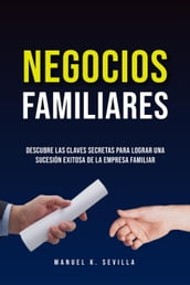 Negocios Familiares. Descubre Las Claves Secretas Para Lograr Una Sucesión Exitosa De La Empresa Familiar