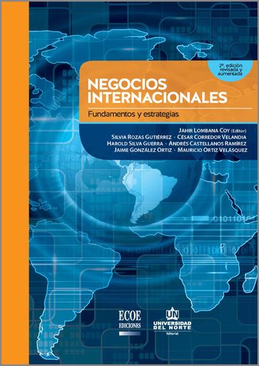 Negocios internacionales. Fundamentos y estrategias 2Ed. Revisada y aumentada - Andrés Castellanos Ramírez - Cesar Corredor Velandia - Harold Silva Guerra - Jahir Lombana Coy - Jaime González Ortiz - Mauricio Ortíz Velásquez - Silvia Rozas Gutiérrez