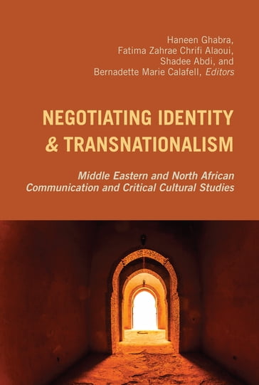 Negotiating Identity and Transnationalism - Thomas K. Nakayama - Bernadette Marie Calafell - Haneen Ghabra - Fatima Zahrae Chrifi Alaoui - Shadee Abdi