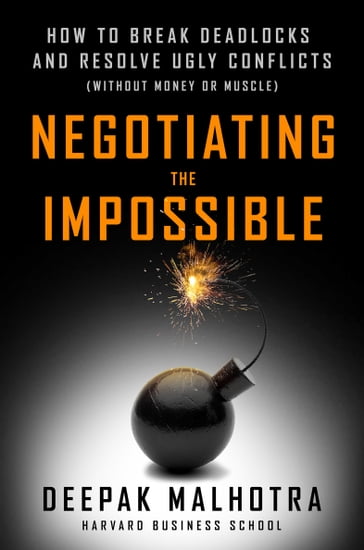 Negotiating the Impossible - Deepak Malhotra