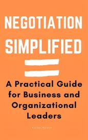 Negotiation Simplified: A Practical Guide for Business and Organizational Leaders