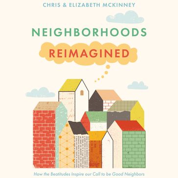 Neighborhoods Reimagined - Chris McKinney - Elizabeth McKinney