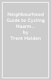 Neighbourhood Guide to Cycling Naarm - Melbourne