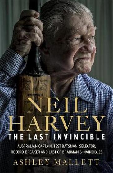 Neil Harvey: The Last Invincible - Ashley Mallett
