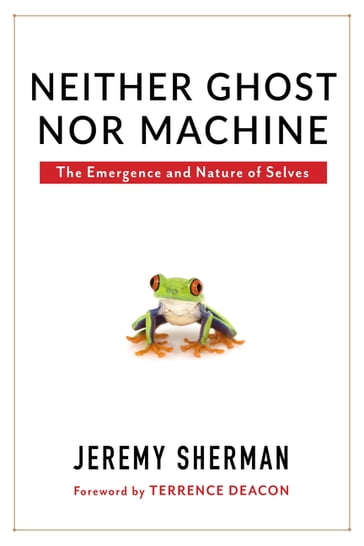 Neither Ghost nor Machine - Jeremy Sherman