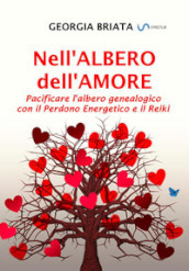 Nell albero dell amore. Pacificare l albero genealogico con il perdono energetico e il reiki