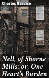 Nell, of Shorne Mills; or, One Heart s Burden