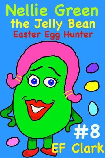 Nellie Green the Jelly Bean: Easter Egg Hunter - EF Clark