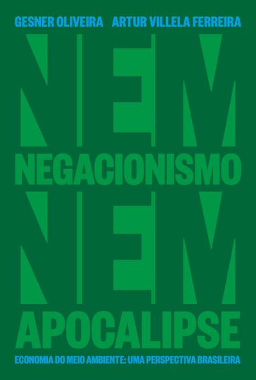 Nem negacionismo nem apocalipse - Economia do meio ambiente: uma perspectiva brasileira - Gesner Oliveira - Artur Villela Ferreira