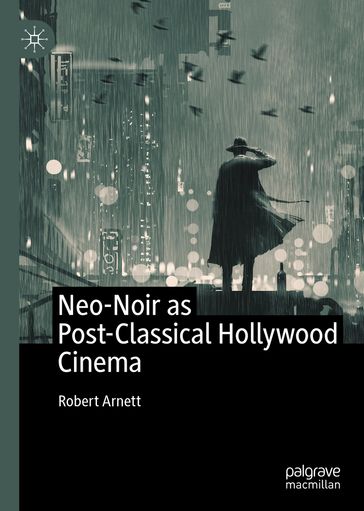 Neo-Noir as Post-Classical Hollywood Cinema - Robert Arnett