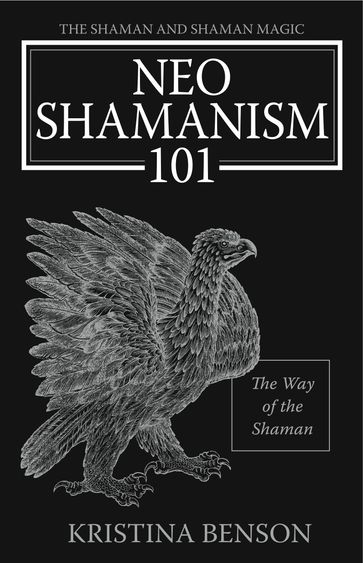 NeoShamanism 101: The Way of the Shaman - Kristina Benson