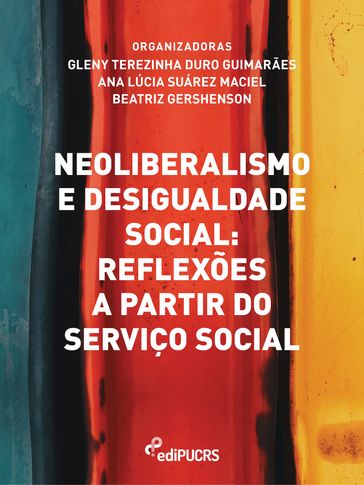 Neoliberalismo e desigualdade social: reflexoes a partir do Servico Social - Ana Lúcia Suárez Maciel - Beatriz Gershenson - Gleny Terezinha Duro Guimarães