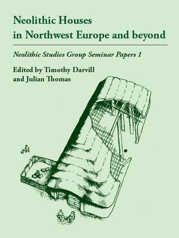 Neolithic Houses in Northwest Europe and beyond - Julian Thomas - Timothy Darvill