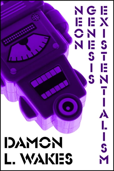 Neon Genesis Existentialism - Damon L. Wakes