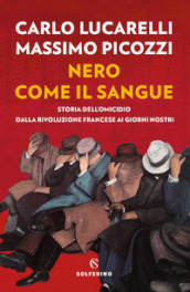 Nero come il sangue. Storia dell omicidio dalla Rivoluzione francese ai giorni nostri