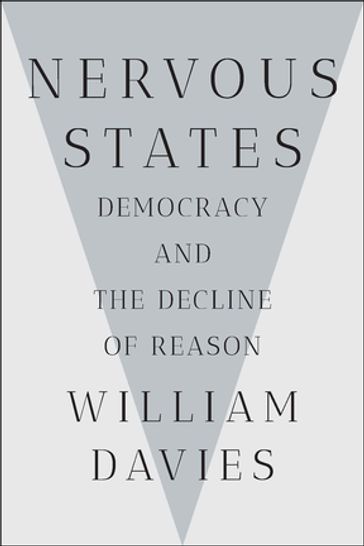 Nervous States: Democracy and the Decline of Reason - William Davies