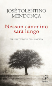 Nessun cammino sarà lungo. Per una teologia dell amicizia