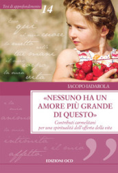 «Nessuno ha un amore più grande di questo». Contributi carmelitani per una spiritualità dell offerta della vita