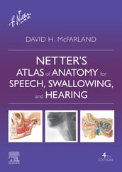Netter s Atlas of Anatomy for Speech, Swallowing, and Hearing - E Book