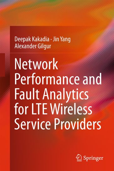 Network Performance and Fault Analytics for LTE Wireless Service Providers - Deepak Kakadia - Jin Yang - Alexander Gilgur