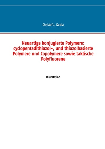 Neuartige konjugierte Polymere: cyclopentadithiazol-, und thiazolbasierte Polymere und Copolymere sowie taktische Polyfluorene - Christof J. Kudla