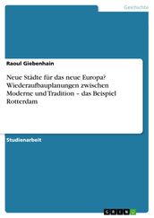 Neue Städte für das neue Europa? Wiederaufbauplanungen zwischen Moderne und Tradition - das Beispiel Rotterdam