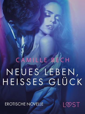 Neues Leben, heißes Glück: Erotische Novelle - Camille Bech