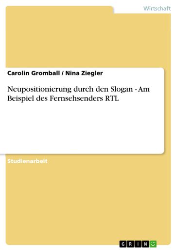 Neupositionierung durch den Slogan - Am Beispiel des Fernsehsenders RTL - Carolin Gromball - Nina Ziegler