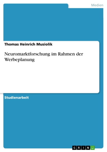 Neuromarktforschung im Rahmen der Werbeplanung - Thomas Heinrich Musiolik