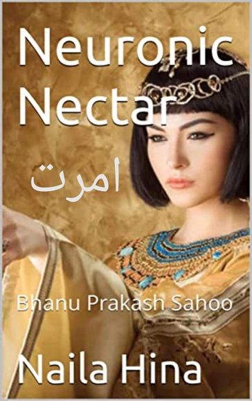 Neuronic Nectar - Naila Hina - Bhanu Prakash Sahoo