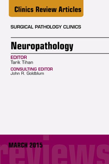Neuropathology, An Issue of Surgical Pathology Clinics - Tarik Tihan - MD - PhD