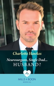 Neurosurgeon, Single DadHusband? (Mills & Boon Medical)