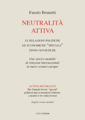 Neutralità attiva. Le relazioni politiche e economiche «speciali» finno-sovietiche. Uno storico modello di relazioni internazionali in nuovi scenari europei. Ediz. italiana e inglese