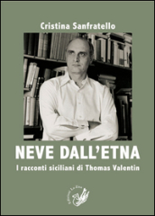 Neve dall Etna. I racconti siciliani di Thomas Valentin. Ediz. italiana e tedesca