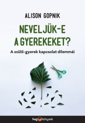 Neveljük-e a gyerekeket?  A szül-gyerek kapcsolat dilemmái