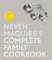 Neven Maguire s Complete Family Cookbook
