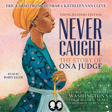 Never Caught, the Story of Ona Judge - Erica Armstrong Dunbar - Kathleen Van Cleve