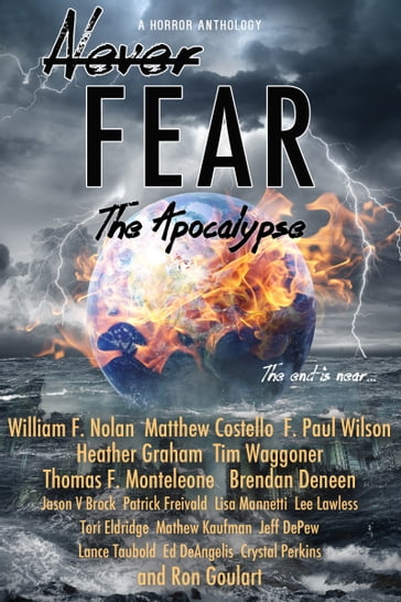 Never Fear: The Apocalypse - Brendan Deneen - Crystal Perkins - Ed DeAngelis - F. Paul Wilson - Heather Graham - Jason Brock - Jeff DePew - Lance Taubold - Lee Lawless - Lisa Mannetti - Mathew Kaufman - Matthew Costello - Patrick Freivald - Ron Goulart - Thomas F. Monteleone - Tim Waggoner - Tori Eldridge - William F. Nolan