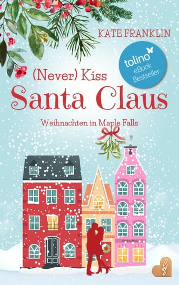 (Never) Kiss Santa Claus - Weihnachten in Maple Falls - Kate Franklin