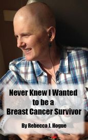 Never Knew I Wanted to be a Breast Cancer Survivor