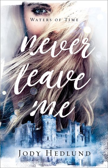 Never Leave Me (Waters of Time Book #2) - Jody Hedlund