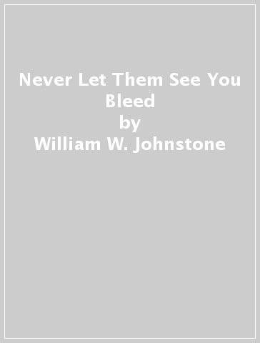 Never Let Them See You Bleed - William W. Johnstone - J.A. Johnstone