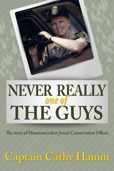 Never Really One of the Guys, the story of Minnesota's first female Conservation Officer - Cathy Hamm