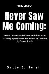 Never Saw Me Coming: How I Outsmarted the FBI and the Entire Banking Systemand Pocketed $40 Million by Tanya Smith