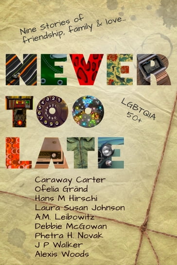 Never Too Late - A. M. Leibowitz - Alexis Woods - Caraway Carter - Debbie McGowan - Hans M Hirschi - J P Walker - Laura Susan Johnson - Ofelia Grand - Phetra H Novak