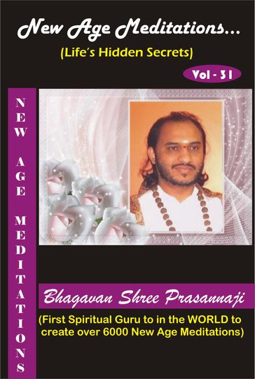 New Age Meditations...Life's Hidden Secrets.(Vol-31) - Bhagavan Shree Prasannaji