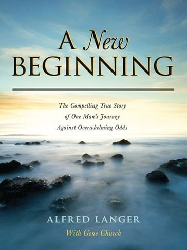 A New Beginning - The Compelling True Story Of One Man's Journey Against Overwhelming Odds - Alfred Langer